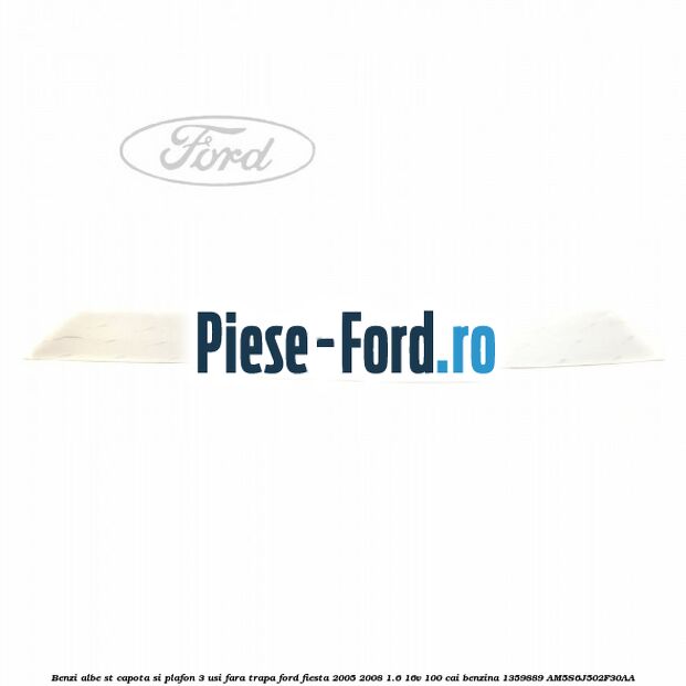 Benzi albe ST capota si plafon (3 Usi), fara trapa Ford Fiesta 2005-2008 1.6 16V 100 cai benzina