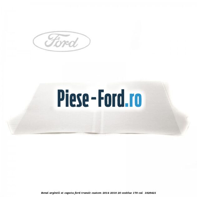 Benzi argintii ST capota Ford Transit Custom 2014-2018 2.0 EcoBlue 170 cai #D44754A882