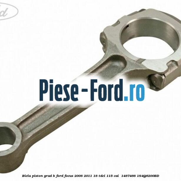 Biela piston grad B Ford Focus 2008-2011 1.8 TDCi 115 cai #39C24670C0