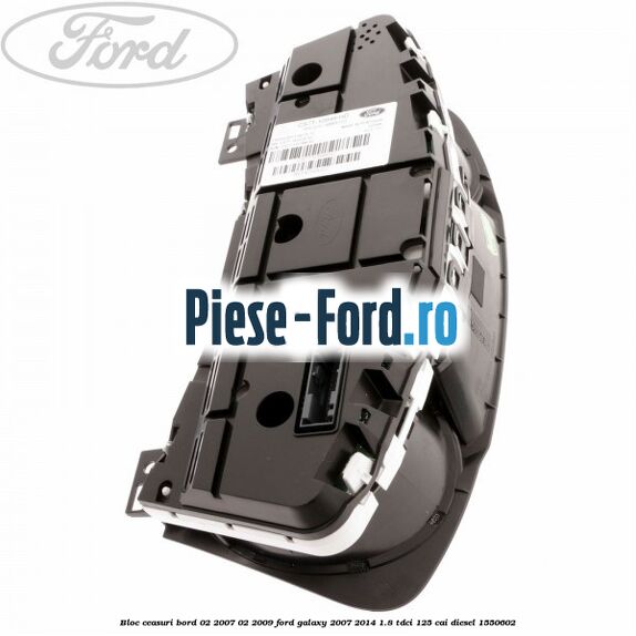 Bloc ceasuri bord 02/2007-02/2009 Ford Galaxy 2007-2014 1.8 TDCi 125 cai diesel #567E9EBDE7