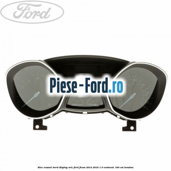 Bloc ceasuri bord display mic Ford Focus 2014-2018 1.0 EcoBoost 100 cai benzina