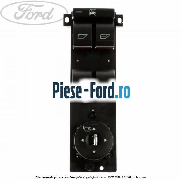 Bloc comanda geamuri electrice fata si spate Ford C-Max 2007-2011 2.0 145 cai benzina