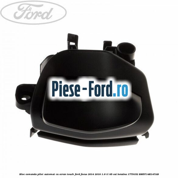 Bloc comanda pilot automat cu ecran touch Ford Focus 2014-2018 1.6 Ti 85 cai benzina