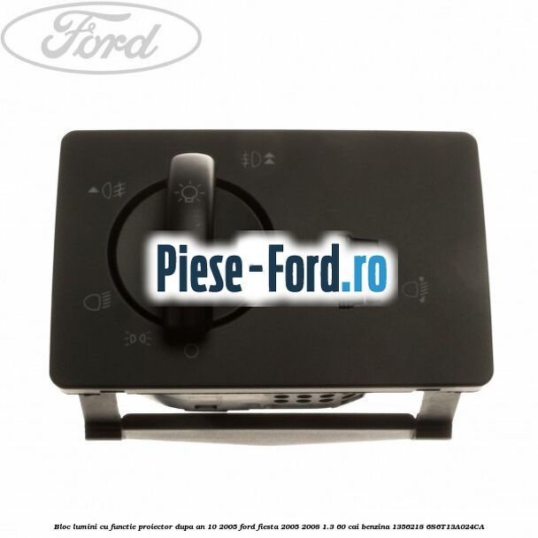 Bloc lumini cu functie proiector dupa an 10/2005 Ford Fiesta 2005-2008 1.3 60 cai benzina