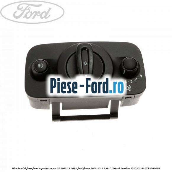 Bloc lumini cu functie proiector, reglaj intensitate Ford Fiesta 2008-2012 1.6 Ti 120 cai benzina