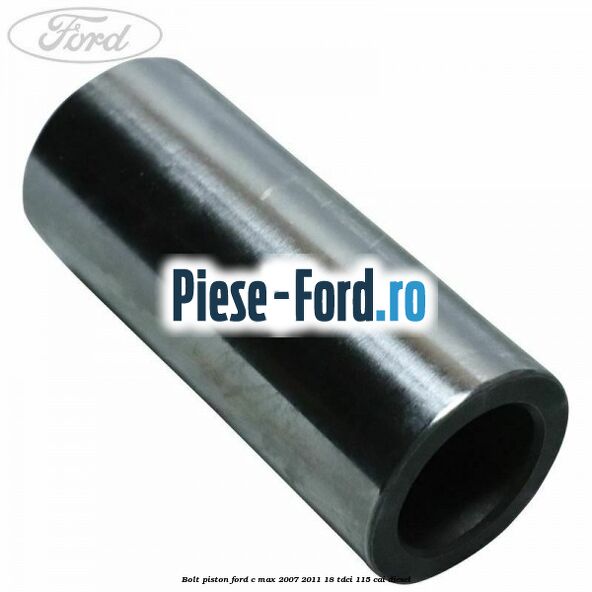 Bolt piston Ford C-Max 2007-2011 1.8 TDCi 115 cai diesel
