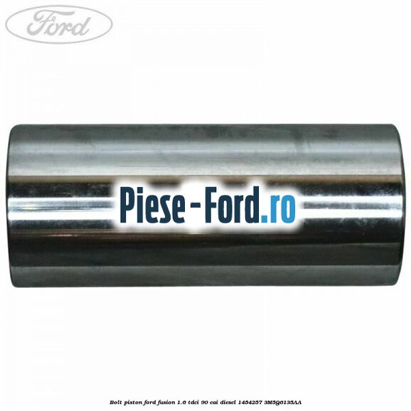 Bolt piston Ford Fusion 1.6 TDCi 90 cai diesel