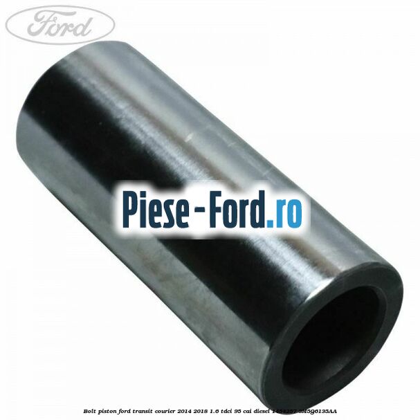 Bolt piston Ford Transit Courier 2014-2018 1.6 TDCi 95 cai diesel #1139E1289D