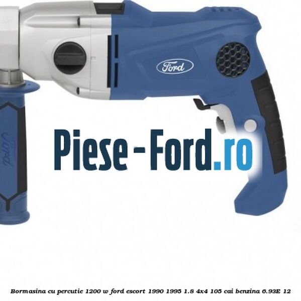 Bormasina cu percutie 1200 W Ford Escort 1990-1995 1.8 4x4 105 cai benzina #2F71A67500
