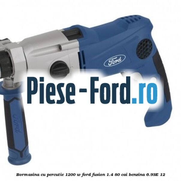 Bormasina cu percutie 1200 W Ford Fusion 1.4 80 cai benzina #5B3CD4C59C
