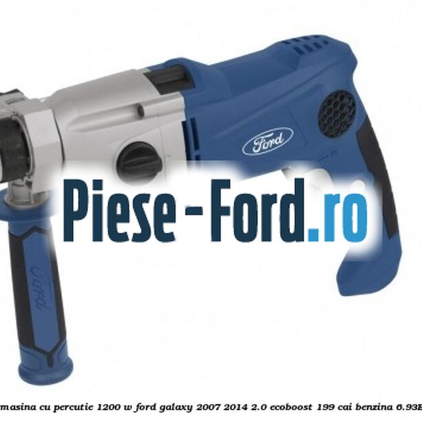 Bormasina cu percutie 1200 W Ford Galaxy 2007-2014 2.0 EcoBoost 199 cai benzina #E65A5E9A47