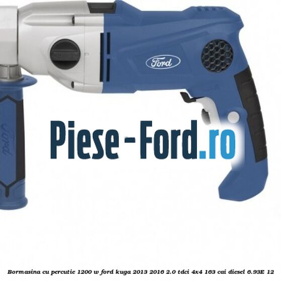Bormasina cu percutie 1200 W Ford Kuga 2013-2016 2.0 TDCi 4x4 163 cai diesel #80CD3F008B