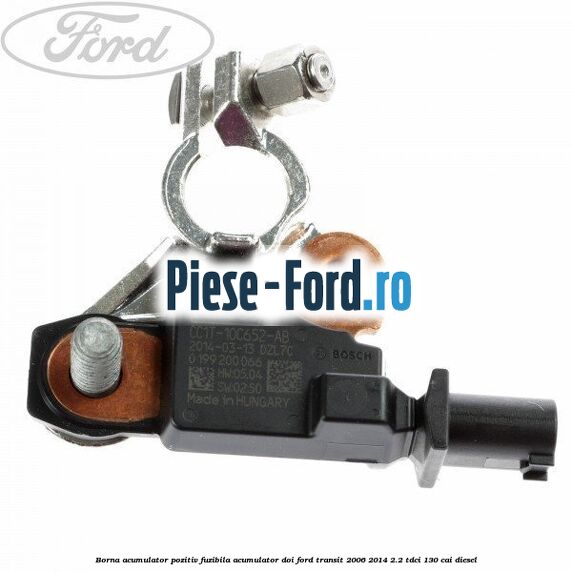 Borna acumulator pozitiv fuzibila acumulator doi Ford Transit 2006-2014 2.2 TDCi 130 cai diesel