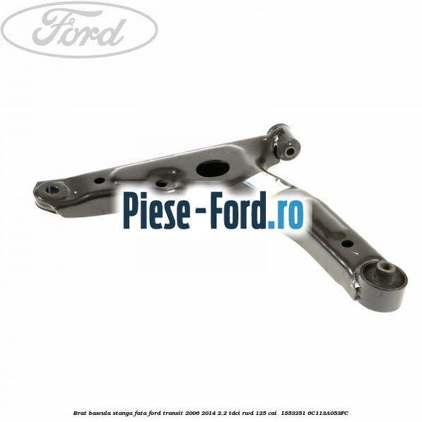 Brat bascula stanga fata Ford Transit 2006-2014 2.2 TDCi RWD 125 cai  #094FFAC5E7