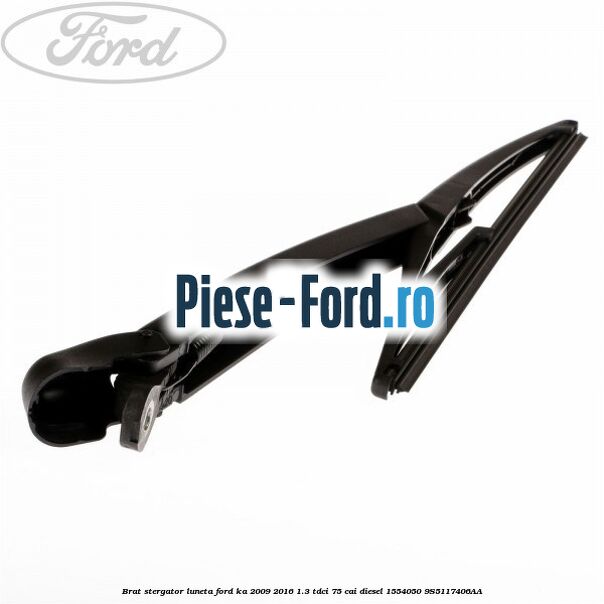 Brat stergator luneta Ford Ka 2009-2016 1.3 TDCi 75 cai #532EE7FBAB Brat stergator luneta Ford Ka 2009-2016 1.3 TDCi 75 cai diesel #532EE7FBAB