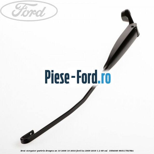 Brat stergator parbriz dreapta an 10/2008-10/2010 Ford Ka 2009-2016 1.2 69 cai  #495D775619