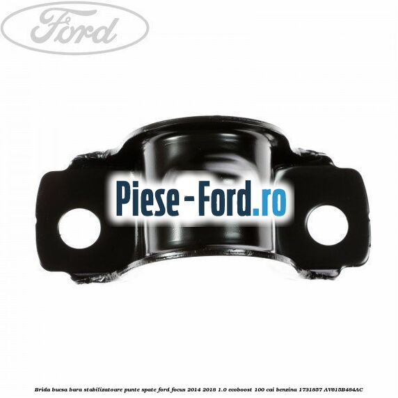 Brida bucsa bara stabilizatoare punte spate Ford Focus 2014-2018 1.0 EcoBoost 100 cai benzina #72C93CB45F