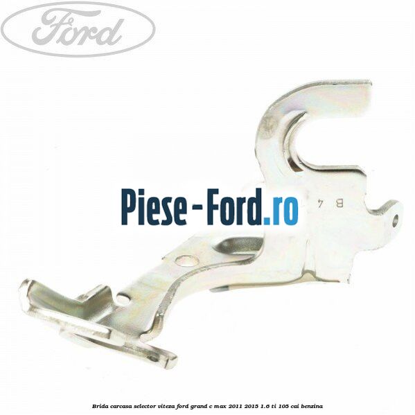 Brida carcasa selector viteza Ford Grand C-Max 2011-2015 1.6 Ti 105 cai benzina