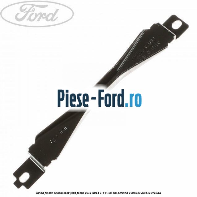 Brida fixare acumulator Ford Focus 2011-2014 1.6 Ti 85 cai benzina