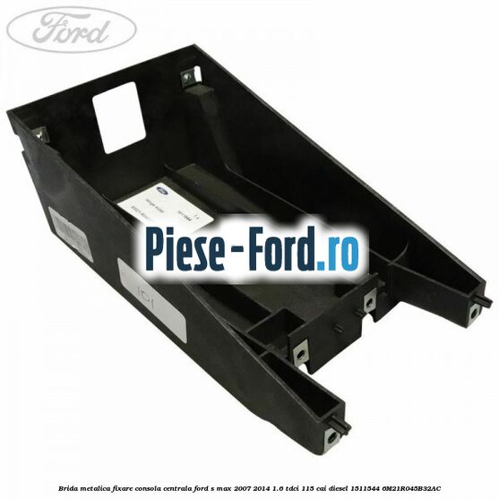 Brida metalica fixare consola centrala Ford S-Max 2007-2014 1.6 TDCi 115 cai diesel