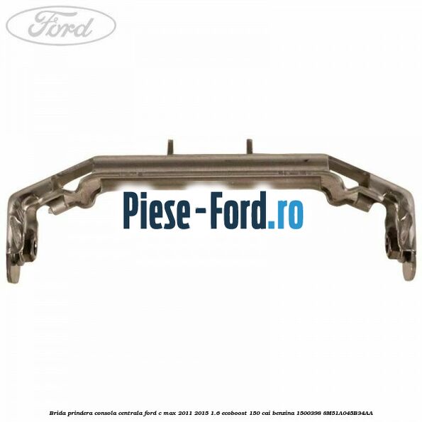 Brida prindera consola centrala Ford C-Max 2011-2015 1.6 EcoBoost 150 cai #032C343EA6 Brida prindera consola centrala Ford C-Max 2011-2015 1.6 EcoBoost 150 cai benzina #032C343EA6