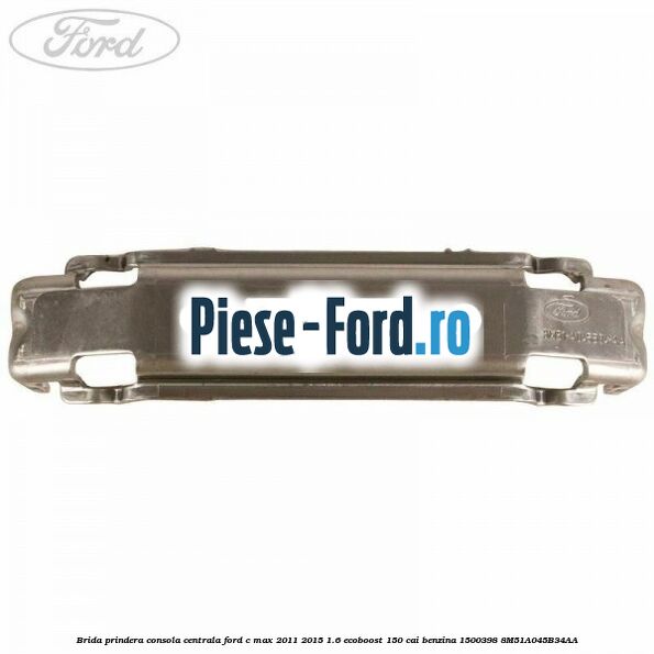 Brida prindera consola centrala Ford C-Max 2011-2015 1.6 EcoBoost 150 cai #032C343EA6 Brida prindera consola centrala Ford C-Max 2011-2015 1.6 EcoBoost 150 cai benzina #032C343EA6