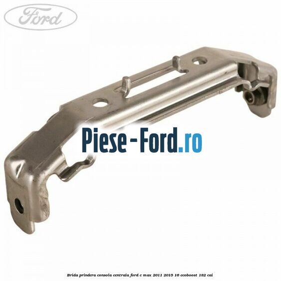 Brida prindera consola centrala Ford C-Max 2011-2015 1.6 EcoBoost 182 cai 