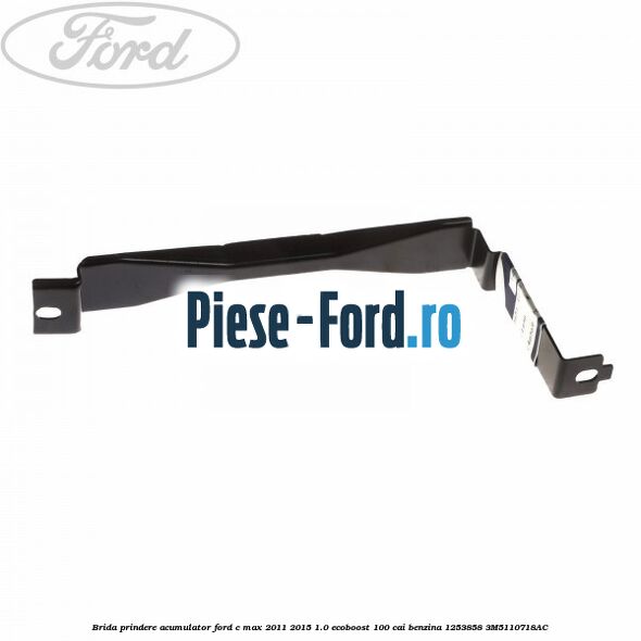Brida prindere acumulator Ford C-Max 2011-2015 1.0 EcoBoost 100 cai benzina