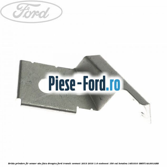 Brida fixare senzor abs fata stanga Ford Transit Connect 2013-2018 1.6 EcoBoost 150 cai benzina
