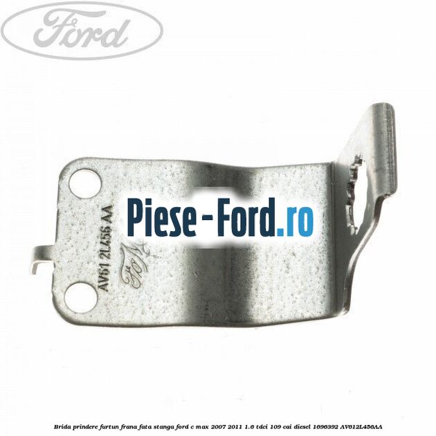 Brida prindere furtun frana fata dreapta Ford C-Max 2007-2011 1.6 TDCi 109 cai diesel