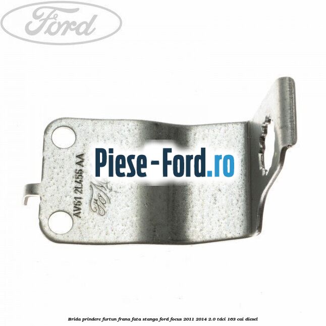 Brida prindere furtun frana fata stanga Ford Focus 2011-2014 2.0 TDCi 163 cai diesel