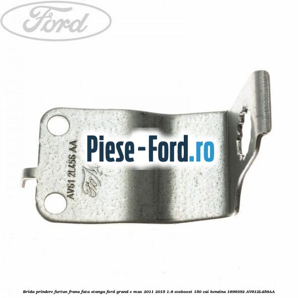 Brida prindere furtun frana fata stanga Ford Grand C-Max 2011-2015 1.6 EcoBoost 150 cai benzina