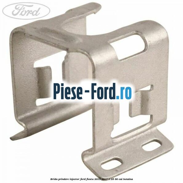Brida prindere injector Ford Fiesta 2013-2017 1.25 60 cai benzina