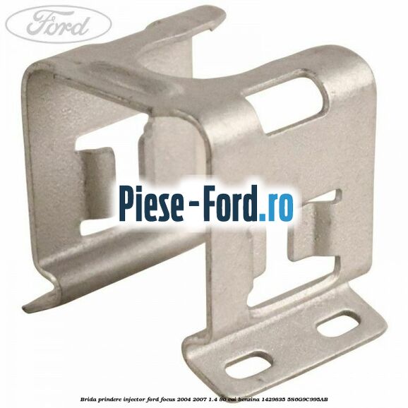 Brida prindere injector Ford Focus 2004-2007 1.4 80 cai #5FC90587D6