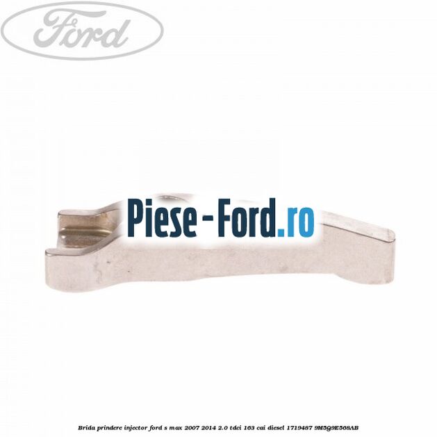 Brida prindere injector Ford S-Max 2007-2014 2.0 TDCi 163 cai diesel