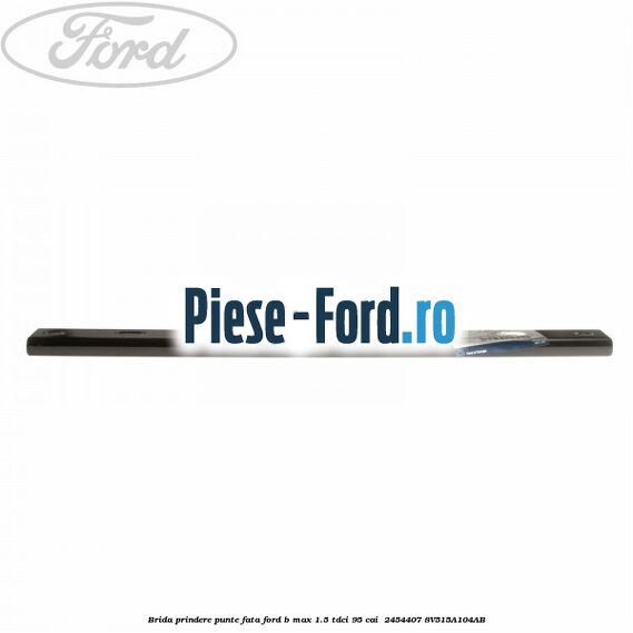 Brida prindere punte fata Ford B-Max 1.5 TDCi 95 cai  #222B18BC38