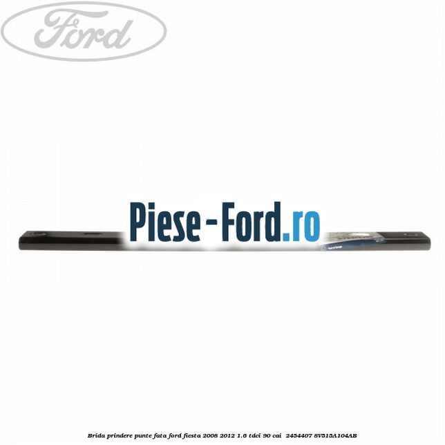Brida prindere punte fata Ford Fiesta 2008-2012 1.6 TDCi 90 cai  #B0E2776AD0