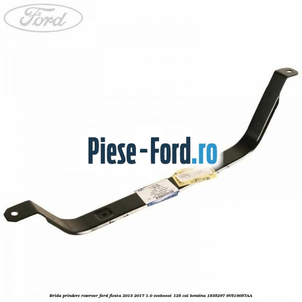 Brida prindere rezervor Ford Fiesta 2013-2017 1.0 EcoBoost 125 cai benzina