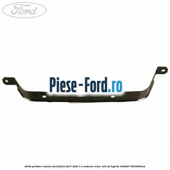 Brida prindere rezervor Ford Fiesta 2017-2023 1.0 EcoBoost mHEV 125 cai Hybrid #32572A94F3