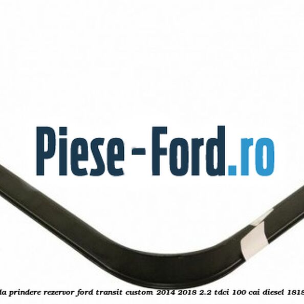 Brida prindere rezervor Ford Transit Custom 2014-2018 2.2 TDCi 100 cai diesel #348B3449E8