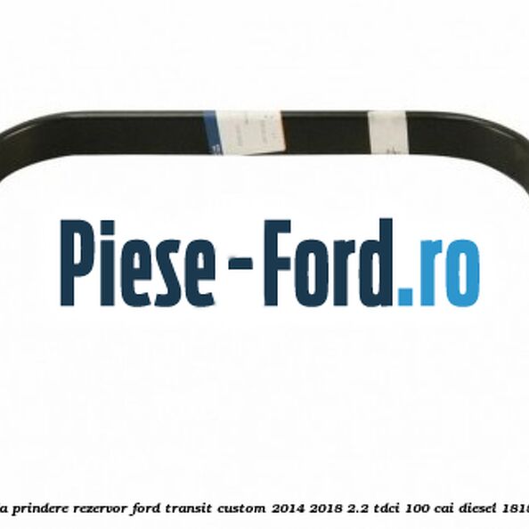 Brida prindere rezervor Ford Transit Custom 2014-2018 2.2 TDCi 100 cai diesel #348B3449E8
