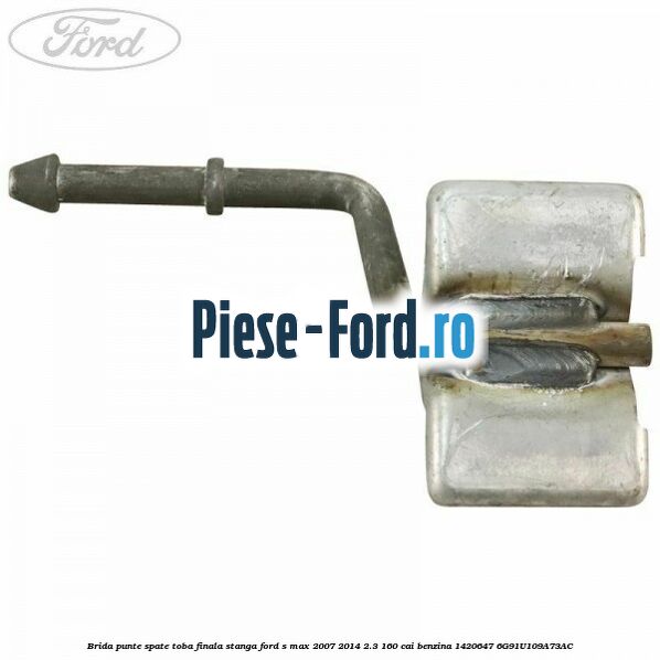 Brida punte spate toba finala stanga Ford S-Max 2007-2014 2.3 160 cai #0AA0CAE0C4 Brida punte spate toba finala stanga Ford S-Max 2007-2014 2.3 160 cai benzina #0AA0CAE0C4