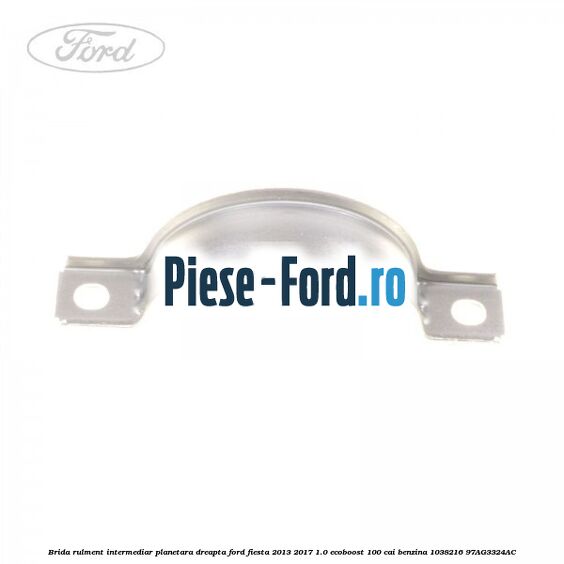 Brida rulment intermediar planetara dreapta Ford Fiesta 2013-2017 1.0 EcoBoost 100 cai benzina