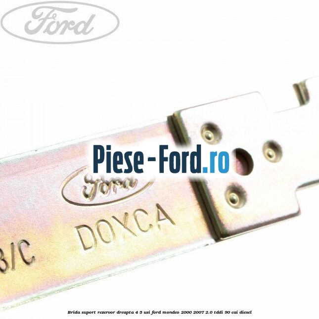 Brida suport rezervor dreapta 4/5 usi Ford Mondeo 2000-2007 2.0 TDDI 90 cai diesel