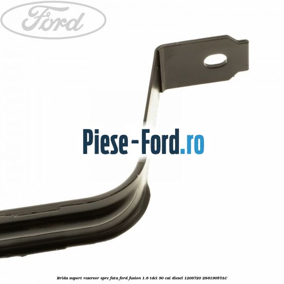 Brida suport rezervor spre fata Ford Fusion 1.6 TDCi 90 cai diesel