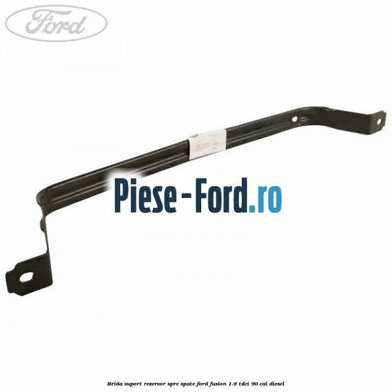 Brida suport rezervor spre spate Ford Fusion 1.6 TDCi 90 cai diesel