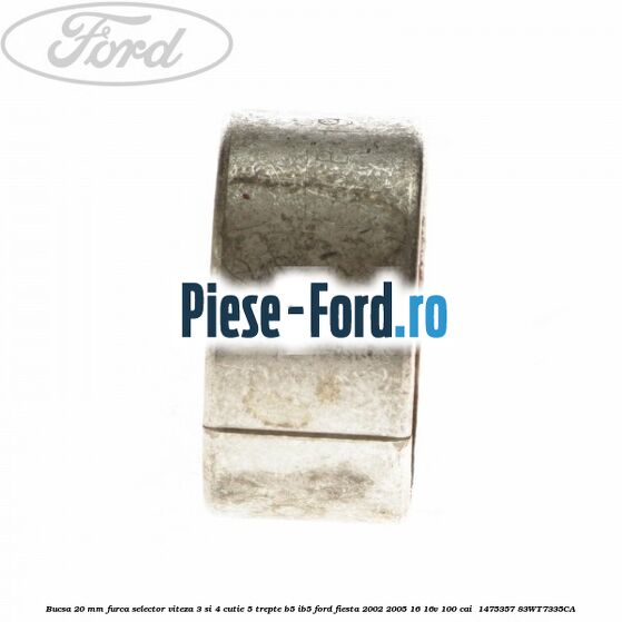Bucsa 20 mm furca selector viteza 3 si 4 cutie 5 trepte B5/IB5 Ford Fiesta 2002-2005 1.6 16V 100 cai #15186F441E