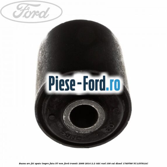 Bucsa arc foi spate inspre fata 57 MM Ford Transit 2006-2014 2.2 TDCi RWD 100 cai diesel #16E12AF290