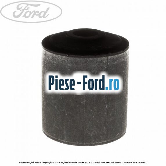 Bucsa arc foi spate inspre fata 57 MM Ford Transit 2006-2014 2.2 TDCi RWD 100 cai diesel #16E12AF290