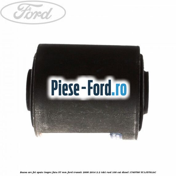 Bucsa arc foi spate inspre fata 57 MM Ford Transit 2006-2014 2.2 TDCi RWD 100 cai diesel #16E12AF290